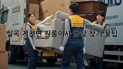 칠곡 지천면 원룸이사, 용달 찾기 꿀팁!